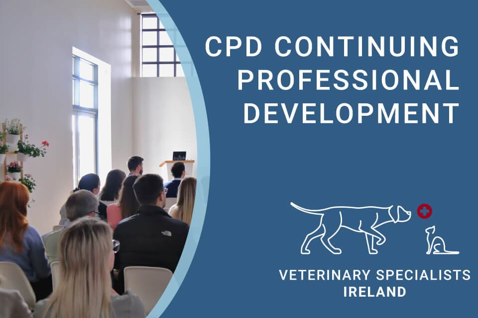 CPD Continuing Professional Development at Veterinary Specialists Ireland CPD Continuing Professional Development at Veterinary Specialists Ireland